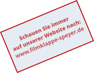 Schauen Sie immer auf unserer Website nach: www.filmklappe-speyer.de
